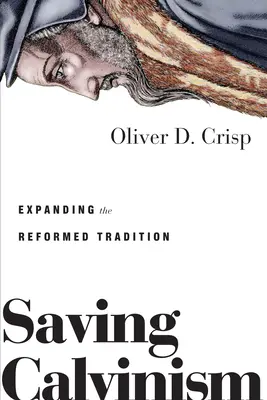 Salvarea calvinismului: Extinderea tradiției reformate - Saving Calvinism: Expanding the Reformed Tradition