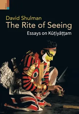 Ritualul de a vedea: Eseuri despre Kūṭiyāṭṭam - The Rite of Seeing: Essays on Kūṭiyāṭṭam