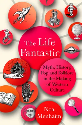 Viața fantastică: Mit, istorie, pop și folclor în crearea culturii occidentale - The Life Fantastic: Myth, History, Pop and Folklore in the Making of Western Culture