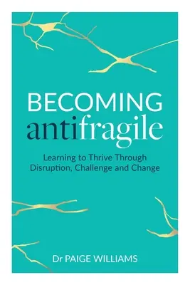 Devenirea antifragilă: Învățarea de a prospera prin perturbare, provocare și schimbare - Becoming Antifragile: Learning to Thrive Through Disruption, Challenge and Change