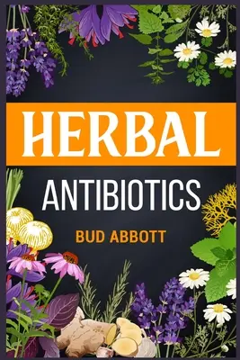 Antibiotice pe bază de plante: Învață secretele remediilor naturale folosind plantele medicinale (2022 Ghid pentru începători) - Herbal Antibiotics: Learn the Secrets of Natural Remedies Using Medicinal Herbs (2022 Guide for Beginners)