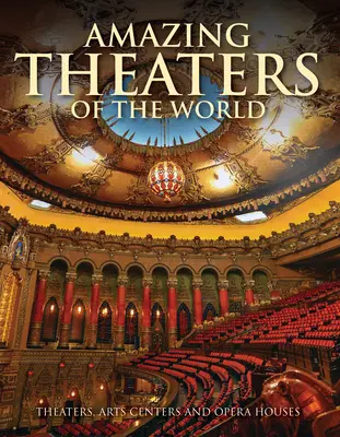 Teatre uimitoare din lume: Teatre, centre de artă și case de operă - Amazing Theaters of the World: Theaters, Arts Centers and Opera Houses