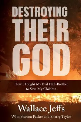 Destroying Their God: Cum m-am luptat cu fratele meu vitreg malefic pentru a-mi salva copiii - Destroying Their God: How I Fought My Evil Half-Brother to Save My Children