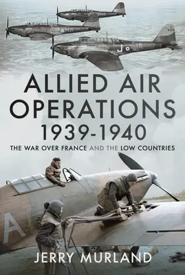 Operațiuni aeriene aliate 1939-1940: Războiul deasupra Franței și a Țărilor de Jos - Allied Air Operations 1939-1940: The War Over France and the Low Countries