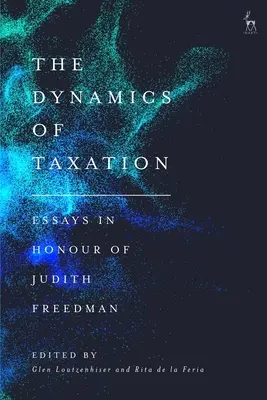 The Dynamics of Taxation: Eseuri în onoarea lui Judith Freedman - The Dynamics of Taxation: Essays in Honour of Judith Freedman