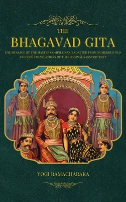 Bhagavad Gita: Mesajul Maestrului compilat și adaptat din numeroase traduceri vechi și noi ale textului sanscrit original - The Bhagavad Gita: The Message of the Master compiled and adapted from numerous old and new translations of the Original Sanscrit Text