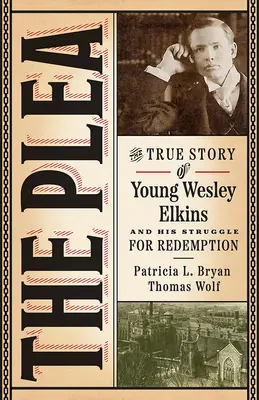 Pledoaria: Povestea adevărată a tânărului Wesley Elkins și lupta sa pentru răscumpărare - The Plea: The True Story of Young Wesley Elkins and His Struggle for Redemption