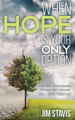 Când speranța este singura ta opțiune: Călătoria curajoasă a unui om prin adversitatea vieții - When Hope Is Your Only Option: One Man's Brave Journey Through Life's Adversity