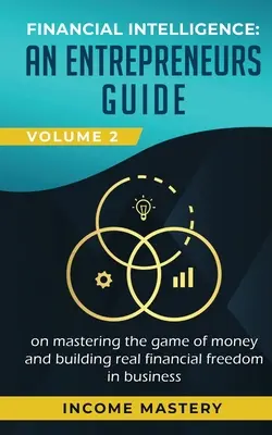 Inteligență financiară: Un ghid pentru antreprenori privind stăpânirea jocului cu bani și construirea unei libertăți financiare reale în afaceri Volumul 2: Financ - Financial Intelligence: An Entrepreneurs Guide on Mastering the Game of Money and Building Real Financial Freedom in Business Volume 2: Financ