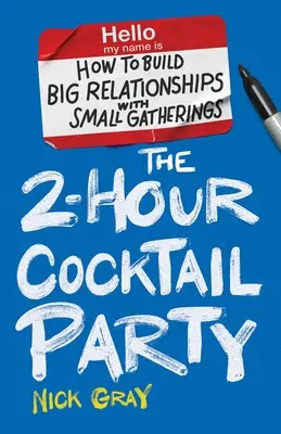The 2-Hour Cocktail Party: Cum să construiești relații importante cu adunări mici - The 2-Hour Cocktail Party: How to Build Big Relationships with Small Gatherings
