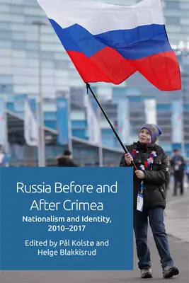 Rusia înainte și după Crimeea: Naționalism și identitate, 2010-17 - Russia Before and After Crimea: Nationalism and Identity, 2010-17
