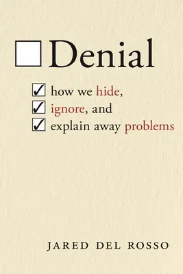 Negarea: Cum ascundem, ignorăm și explicăm problemele - Denial: How We Hide, Ignore, and Explain Away Problems