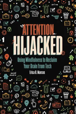 Atenția deturnată: Folosirea atenției pentru a-ți recupera creierul de la tehnologie - Attention Hijacked: Using Mindfulness to Reclaim Your Brain from Tech