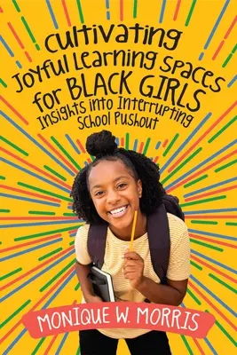 Cultivarea unor spații de învățare pline de bucurie pentru fetele de culoare: Insights Into Interrupting School Pushout - Cultivating Joyful Learning Spaces for Black Girls: Insights Into Interrupting School Pushout