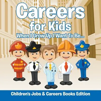 Cariere pentru copii: Când voi fi mare vreau să fiu... Ediția pentru copii a cărților despre slujbe și cariere - Careers for Kids: When I Grow Up I Want To Be... Children's Jobs & Careers Books Edition