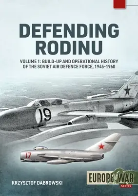 Apărarea Rodinu: Volumul 1: Construirea și istoria operațională a Forțelor de apărare aeriană sovietice 1945-1960 - Defending Rodinu: Volume 1: Build-Up and Operational History of the Soviet Air Defence Force 1945-1960