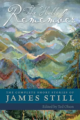 The Hills Remember: The Complete Short Stories of James Still