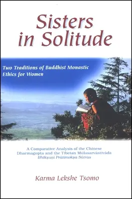 Surori în singurătate: Two Traditions of Buddhist Monastic Ethics for Women. o analiză comparativă a chinezului Dharmagupta și a tibetei - Sisters in Solitude: Two Traditions of Buddhist Monastic Ethics for Women. a Comparative Analysis of the Chinese Dharmagupta and the Tibeta