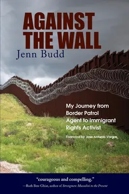 Împotriva zidului: Călătoria mea de la agent al poliției de frontieră la activist pentru drepturile imigranților - Against the Wall: My Journey from Border Patrol Agent to Immigrant Rights Activist