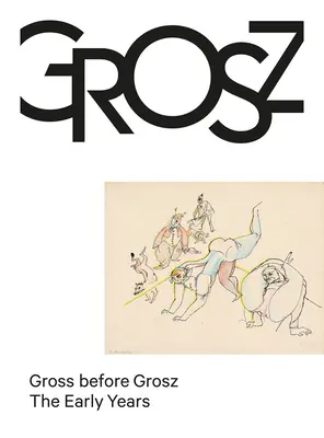 Gross înainte de Grosz: primii ani - Gross Before Grosz: The Early Years