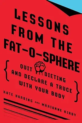 Lessons from the Fat-O-Sphere: Renunță la dietă și declară un armistițiu cu corpul tău - Lessons from the Fat-O-Sphere: Quit Dieting and Declare a Truce with Your Body