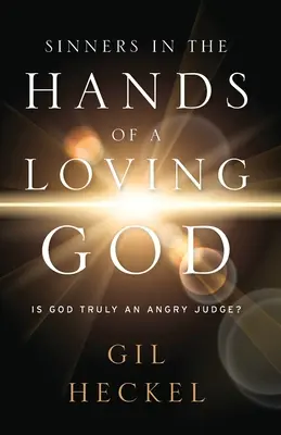 Păcătoșii în mâinile unui Dumnezeu iubitor: Este Dumnezeu cu adevărat un judecător furios? - Sinners In The Hands Of A Loving God: Is God Truly An Angry Judge?
