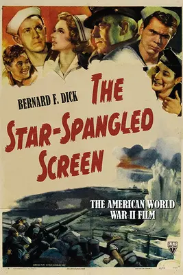 The Star-Spangled Screen: Filmul american din al Doilea Război Mondial - The Star-Spangled Screen: The American World War II Film