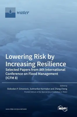 Reducerea riscurilor prin creșterea rezilienței: Lucrări selectate de la cea de-a 8-a Conferință internațională privind gestionarea inundațiilor (ICFM 8) - Lowering Risk by Increasing Resilience: Selected Papers from 8th International Conference on Flood Management (ICFM 8)