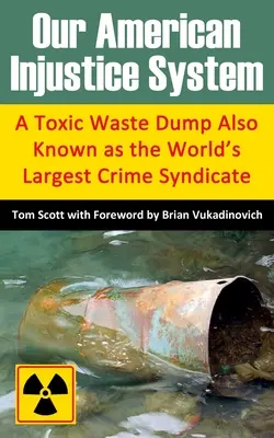 Sistemul nostru american de justiție: O groapă de deșeuri toxice cunoscută și ca cel mai mare sindicat al crimei din lume - Our American Injustice System: A Toxic Waste Dump Also Known as the World's Largest Crime Syndicate