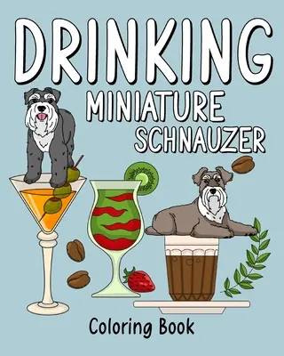 Schnauzer miniatural de băut: Carte de colorat pentru adulți, carte de colorat cu multe rețete de cafea și băuturi - Drinking Miniature Schnauzer: Coloring Book for Adults, Coloring Book with Many Coffee and Drinks Recipes