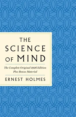 Știința minții: Ediția originală completă din 1926 -- Manualul clasic pentru o viață plină de posibilități: Plus materiale bonus - The Science of Mind: The Complete Original 1926 Edition -- The Classic Handbook to a Life of Possibilities: Plus Bonus Material