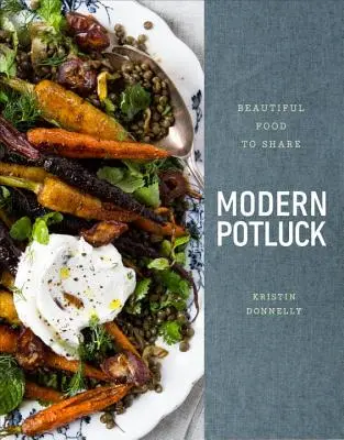 Modern Potluck: Mâncare frumoasă de împărtășit: O carte de bucate - Modern Potluck: Beautiful Food to Share: A Cookbook