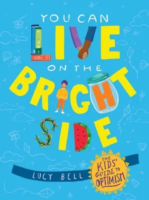 Poți trăi pe partea bună a lucrurilor: Ghidul copiilor pentru optimism - You Can Live on the Bright Side: The Kids' Guide to Optimism