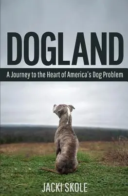 Țara câinilor: O călătorie în inima problemei câinilor din America (A Journey to the Heart of America's Dog Problem) - Dogland: A Journey to the Heart of America's Dog Problem
