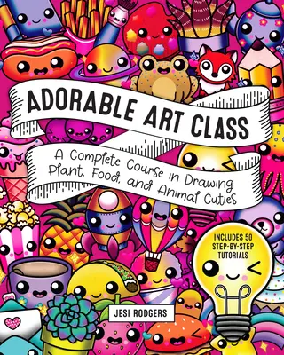 Curs de artă adorabilă: Un curs complet de desenare a plantelor, alimentelor și animalelor drăguțe - include 75 de tutoriale pas cu pas - Adorable Art Class: A Complete Course in Drawing Plant, Food, and Animal Cuties - Includes 75 Step-By-Step Tutorials