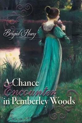 O întâlnire întâmplătoare în pădurea Pemberley: O variație din Mândrie și Prejudecată - A Chance Encounter inPemberley Woods: A Pride and Prejudice Variation