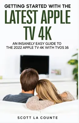Ghidul nespus de ușor pentru 2021 Apple TV 4K: Noțiuni introductive cu cea mai recentă generație de Apple TV și TVOS 14.5 - The Insanely Easy Guide to the 2021 Apple TV 4K: Getting Started With the Latest Generation of Apple TV and TVOS 14.5