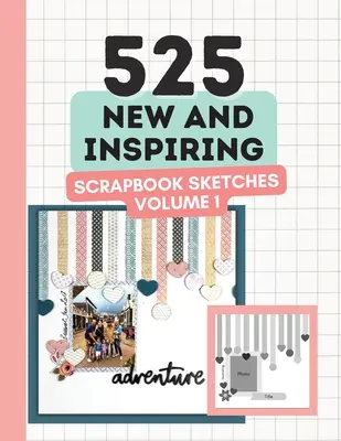 525 de schițe noi și inspiraționale pentru scrapbooking - Volumul 1 - 525 New and Inspiring Scrapbook Sketches - Volume 1