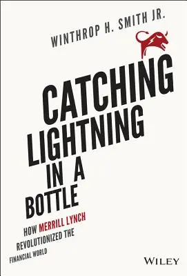 Catching Lightning in a Bottle: Cum a revoluționat Merrill Lynch lumea financiară - Catching Lightning in a Bottle: How Merrill Lynch Revolutionized the Financial World