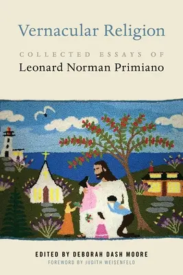 Religie vernaculară: Colecția de eseuri a lui Leonard Norman Primiano - Vernacular Religion: Collected Essays of Leonard Norman Primiano