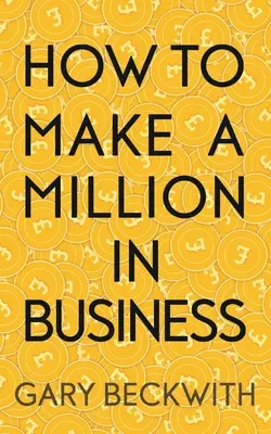 Cum să faci un milion în afaceri - How To Make A Million In Business