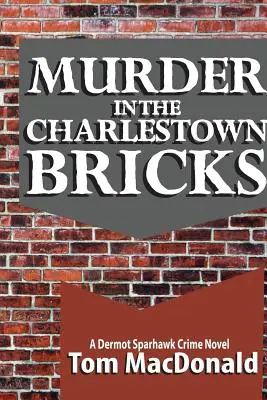 Crimă în Charlestown Bricks: Un roman polițist de Dermot Sparhawk - Murder in the Charlestown Bricks: A Dermot Sparhawk Crime Novel