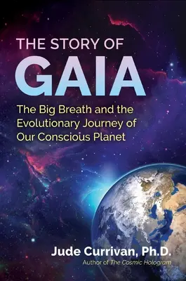 Povestea Gaiei: Marea respirație și călătoria evolutivă a planetei noastre conștiente (The Story of Gaia: The Big Breath and the Evolutionary Journey of Our Conscious Planet) - The Story of Gaia: The Big Breath and the Evolutionary Journey of Our Conscious Planet