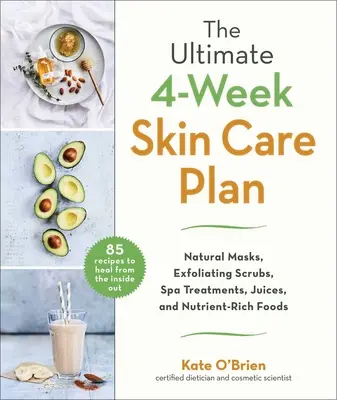 The Ultimate 4-Week Skin Care Plan: Măști naturale, scruburi exfoliante, tratamente spa, sucuri și alimente bogate în nutrienți - The Ultimate 4-Week Skin Care Plan: Natural Masks, Exfoliating Scrubs, Spa Treatments, Juices, and Nutrient-Rich Foods