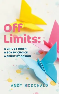 În afara limitelor: O fată prin naștere, un băiat prin alegere, un spirit prin design - Off Limits: A Girl By Birth, A Boy By Choice, A Spirit By Design