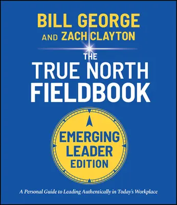 True North Fieldbook, ediția pentru liderii emergenți: Ghidul liderului emergent pentru conducerea autentică la locul de muncă de astăzi - True North Fieldbook, Emerging Leader Edition: The Emerging Leader's Guide to Leading Authentically in Today's Workplace