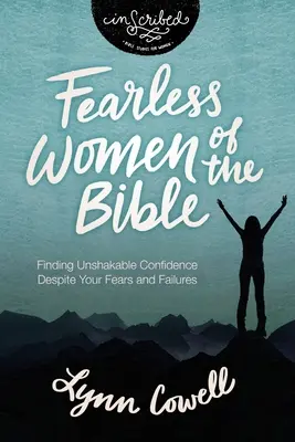 Femeile neînfricate ale Bibliei: Găsirea încrederii de nezdruncinat în ciuda temerilor și eșecurilor tale - Fearless Women of the Bible: Finding Unshakable Confidence Despite Your Fears and Failures