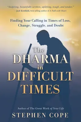 Dharma în vremuri dificile: Finding Your Calling in Times of Loss, Change, Struggle, and Doubt - The Dharma in Difficult Times: Finding Your Calling in Times of Loss, Change, Struggle, and Doubt