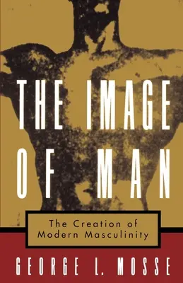 The Image of Man: Crearea masculinității moderne - The Image of Man: The Creation of Modern Masculinity