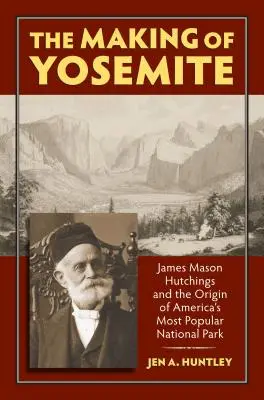 The Making of Yosemite: James Mason Hutchings și originea celui mai popular parc din America - The Making of Yosemite: James Mason Hutchings and the Origin of America's Most Popular Park